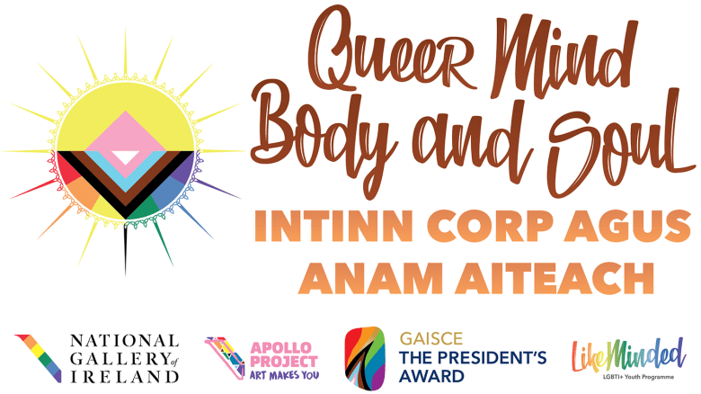 Bilingual logo for Queer Mind, Body and Soul with Irish translation Intinn Corp agus Anam Aiteach, plus logos for National Gallery of Ireland, Apolo Project, Gaisce - The President's Award and LikeMinded